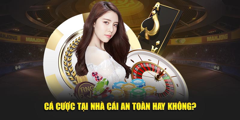 Cá cược tại nhà cái an toàn hay không?