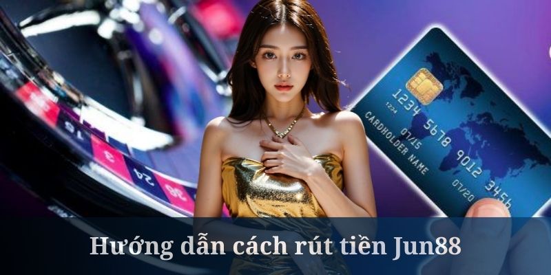 Cách rút tiền Jun88 không quá khó khăn khi thao tác đúng