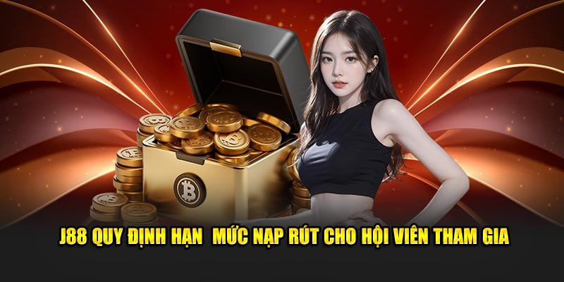 J88 quy định hạn  mức nạp rút cho hội viên tham gia