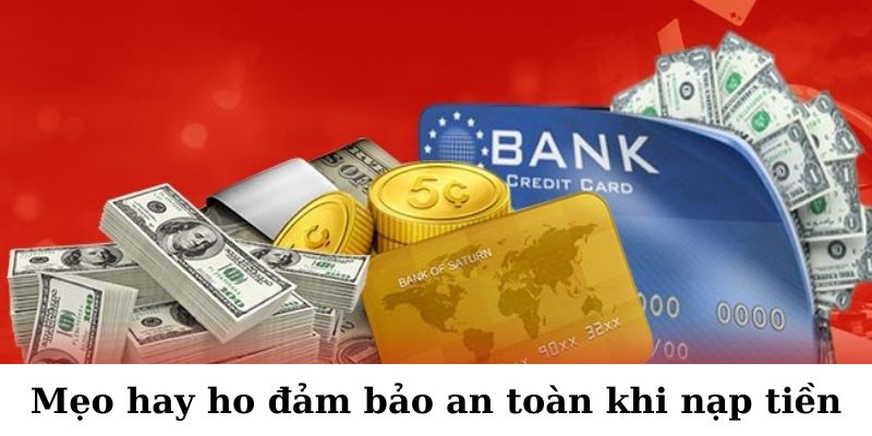 Mẹo hay ho đảm bảo an toàn khi nạp tiền