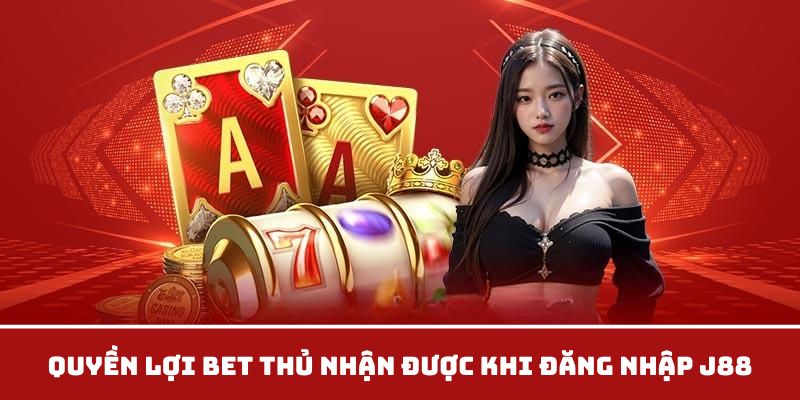 Quyền lợi bet thủ nhận được khi đăng nhập J88