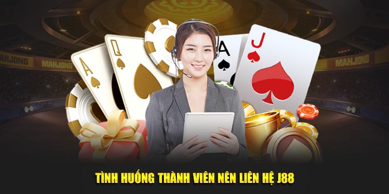 Tình huống thành viên nên liên hệ J88