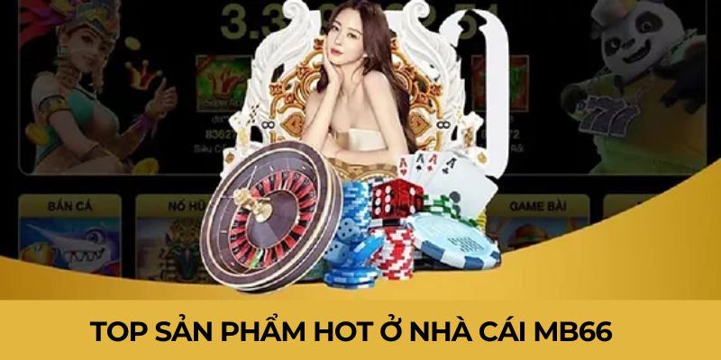 Top sản phẩm hot ở nhà cái MB66